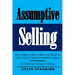 Assumptive Selling: The Complete Guide to Selling More Vehicles for More Money to Today's Connected Customers