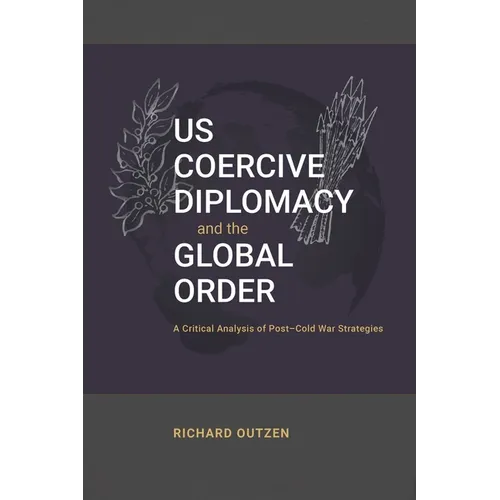 US Coercive Diplomacy and the Global Order: A Critical Analysis of Post-Cold War Strategies