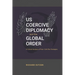 US Coercive Diplomacy and the Global Order: A Critical Analysis of Post-Cold War Strategies