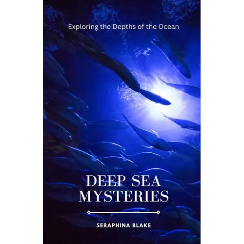 Deep Sea Mysteries: Exploring the Depths of the Ocean