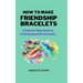 How to Make Friendship Bracelets: A Step-by-Step Guide to Crafting Beautiful Bracelets