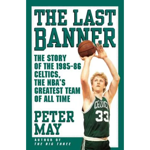 The Last Banner: The Story of the 1985-86 Celtics and the Nba's Greatest Team of All Time