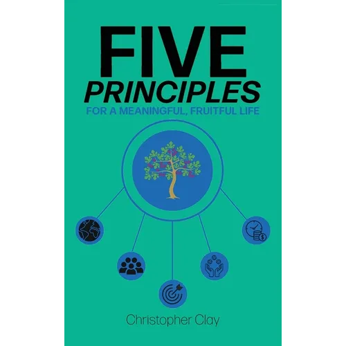 Five Principles: For a Meaningful, Fruitful Life