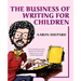 The Business of Writing for Children: An Author's Inside Tips on Writing Children's Books and Publishing Them, or How to Write, Publish, and Promote a