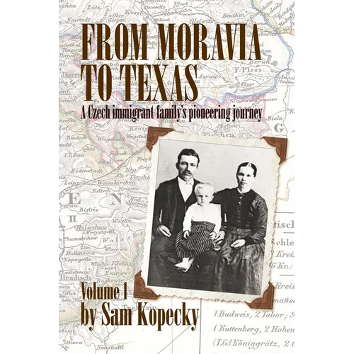 From Moravia to Texas: A Czech Immigrant Family's Pioneering Journey' (Vol 1)