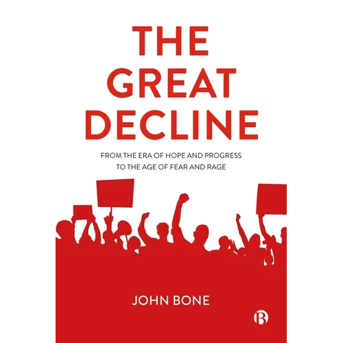 The Great Decline: From the Era of Hope and Progress to the Age of Fear and Rage