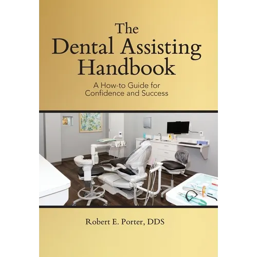 The Dental Assisting Handbook: A How-to Guide for Confidence and Success