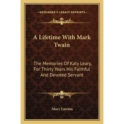 A Lifetime With Mark Twain: The Memories Of Katy Leary, For Thirty Years His Faithful And Devoted Servant