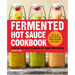 Fermented Hot Sauce Cookbook: A Step-By-Step Guide to Making Hot Sauce from Scratch