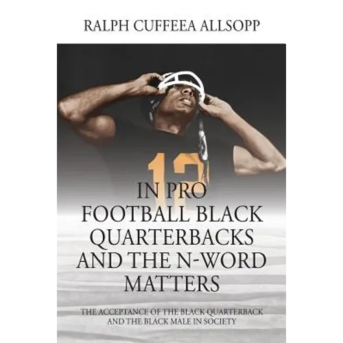 In Pro Football Black Quarterbacks and the N-Word Matters: The Acceptance of the Black Quarterback and the Black Male in Society