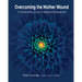 Overcoming the Mother Wound