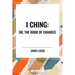 I Ching: Or, the Book of Changes