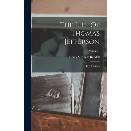 The Life Of Thomas Jefferson: In 3 Volumes; Volume 1