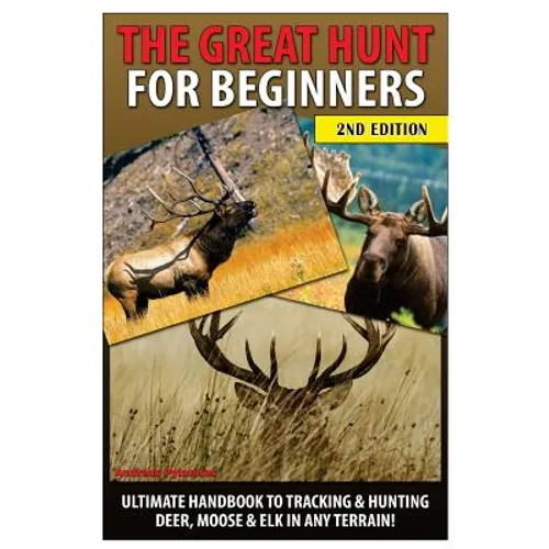 The Great Hunt for Beginners: Ultimate Handbook to Tracking & Hunting Deer, Moose & Elk in Any Terrain