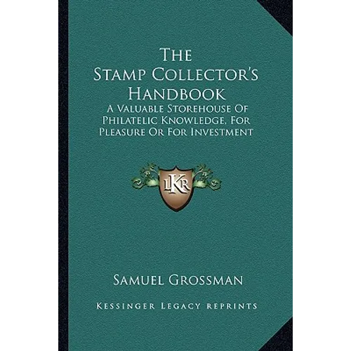 The Stamp Collector's Handbook: A Valuable Storehouse Of Philatelic Knowledge, For Pleasure Or For Investment