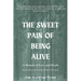 The Sweet Pain of Being Alive