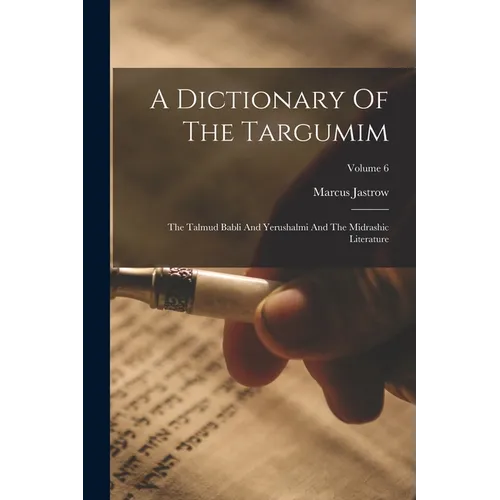 A Dictionary Of The Targumim: The Talmud Babli And Yerushalmi And The Midrashic Literature; Volume 6