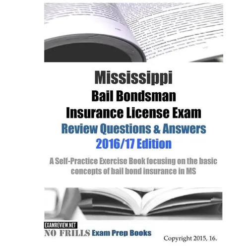 Mississippi Bail Bondsman Insurance License Exam Review Questions & Answers 2016/17 Edition: Self-Practice Exercises focusing on the basic principles