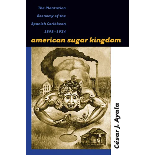 American Sugar Kingdom: The Plantation Economy of the Spanish Caribbean, 1898-1934