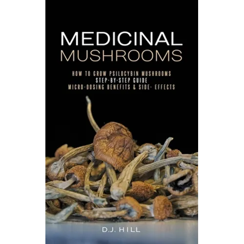 Medicinal Mushrooms: How to Grow Psilocybin & Micro-dosing benefits - Side effects