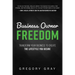 Business Owner Freedom: Transform Your Business to Create the Lifestyle You Desire