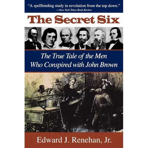 Secret Six: The True Tale of the Men Who Conspired with John Brown