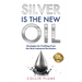 Silver Is the New Oil: Strategies for Profiting From the Next Industrial Revolution
