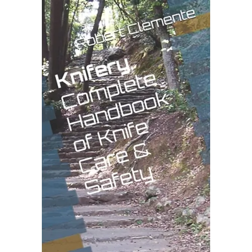 Knifery: Complete Handbook of Knife Care & Safety