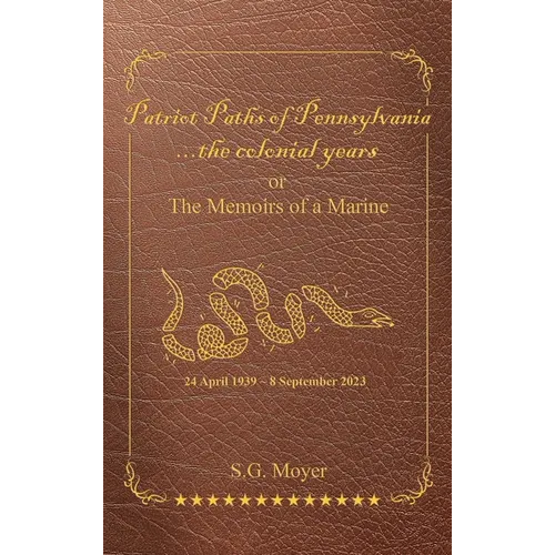 Patriot Paths of Pennsylvania...The Colonial Years: OR the Memoirs of a Marine