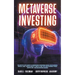 Metaverse Investing: The Step-By-Step Guide to Understand Metaverse World and Business, Virtual Land, DeFi, NFT, Crypto Art, Blockchain Gam