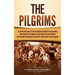 The Pilgrims: A Captivating Guide to the Passengers on Board the Mayflower Who Founded the Plymouth Colony and Their Relationship with the Native Amer