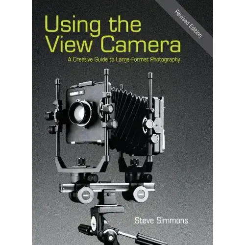 Using the View Camera: A Creative Guide to Large Format Photography