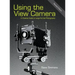 Using the View Camera: A Creative Guide to Large Format Photography