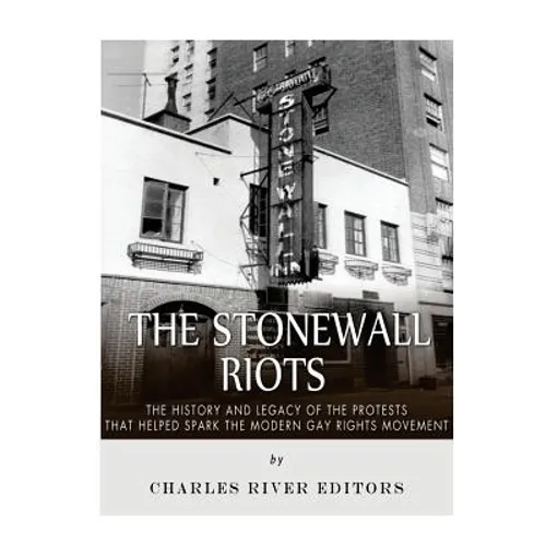 The Stonewall Riots: The History and Legacy of the Protests that Helped Spark the Modern Gay Rights Movement