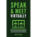 Speak & Meet Virtually: Go from Zoom Fatigue, Online Meeting Boredom, and Impersonal Presentations to Engaging, Efficient, and Empowering Web Conferen