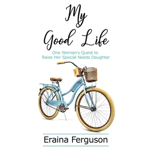 My Good Life: One Woman's Quest to Raise Her Special Needs Daughter