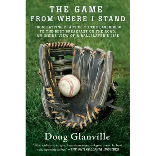 The Game from Where I Stand: From Batting Practice to the Clubhouse to the Best Breakfast on the Road, an Inside View of a Ballplayer's Life