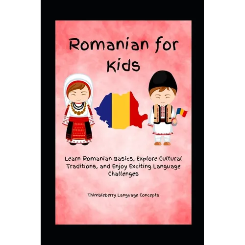 Romanian For Kids: Learn Romanian Basics, Explore Cultural Traditions, and Enjoy Exciting Language Challenges