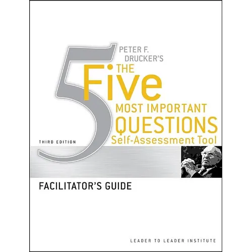 Peter Drucker's the Five Most Important Question Self Assessment Tool: Facilitator's Guide