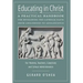Educating in Christ: A Practical Handbook for Developing the Catholic Faith from Childhood to Adolescence -- For Parents, Teachers, Catechi