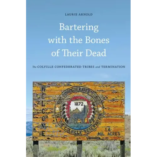 Bartering with the Bones of Their Dead: The Colville Confederated Tribes and Termination