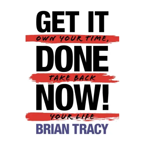 Get it Done Now! (2nd Edition): Own Your Time, Take Back Your Life