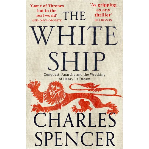 The White Ship: Conquest, Anarchy and the Wrecking of Henry I's Dream