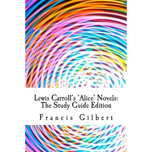 Lewis Carroll's Alice Novels: The Study Guide Edition: Complete text & integrated study guide