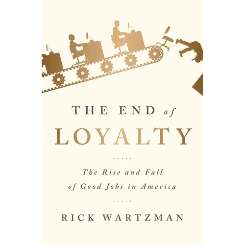 The End of Loyalty: The Rise and Fall of Good Jobs in America