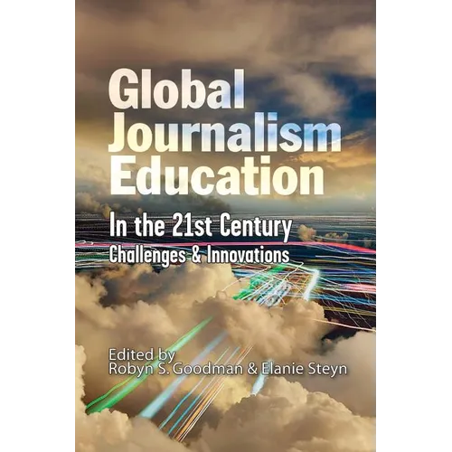 Global Journalism Education In the 21st Century: Challenges & Innovations