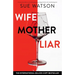 Wife, Mother, Liar: An absolutely addictive and totally gripping psychological thriller with a breathtaking twist