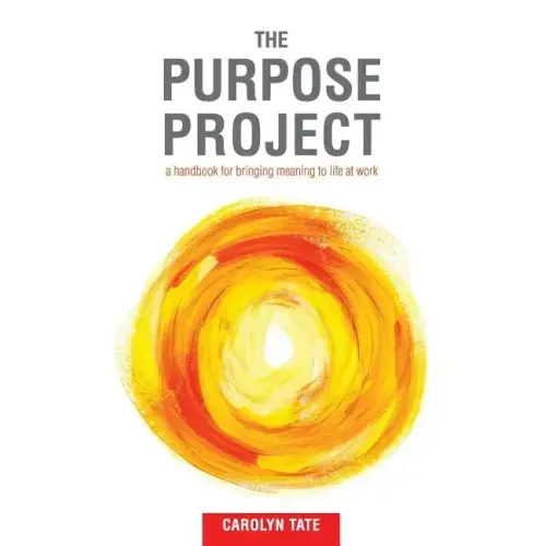 The Purpose Project: A handbook for bringing meaning to life at work