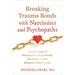 Breaking Trauma Bonds with Narcissists and Psychopaths: Stop the Cycle of Manipulation, Exploitation, and Abuse in Your Romantic Relationships