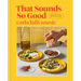 That Sounds So Good: 100 Real-Life Recipes for Every Day of the Week: A Cookbook